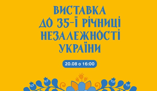 20.08 о 16:00 — відкриття виставки до 35-ї річниці Незалежності України